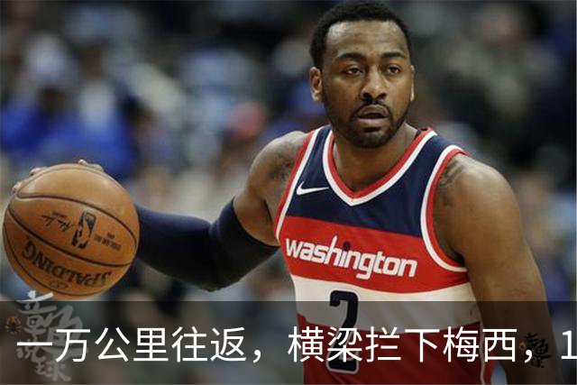 一万公里往返，横梁拦下梅西，15年鸿沟终究跨不过