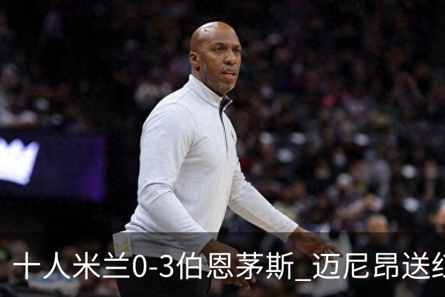 十人米兰0-3伯恩茅斯 迈尼昂送红点德温特送点阿德利世界波