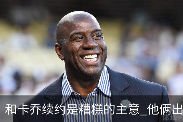 和卡乔续约是糟糕的主意 他俩出战状态不可测