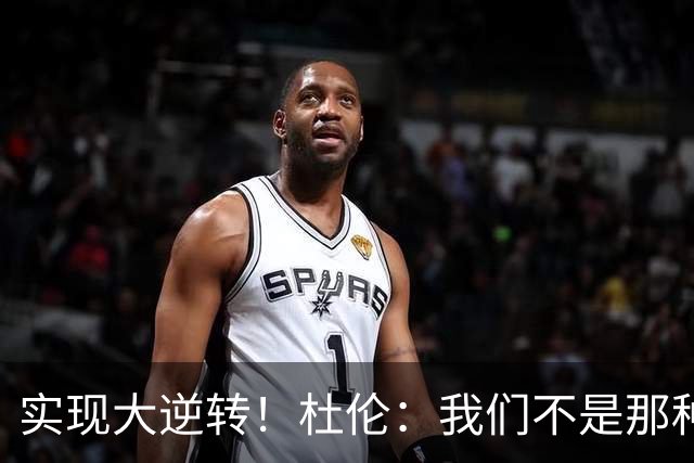 实现大逆转！杜伦：我们不是那种会垂头丧气的球队