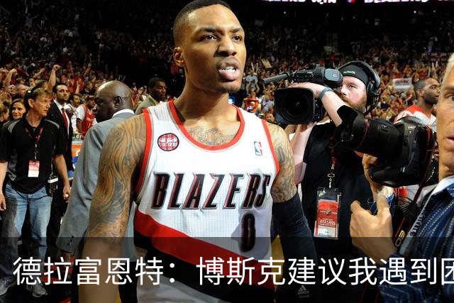 德拉富恩特：博斯克建议我遇到困难时保持冷静，我从不看媒体