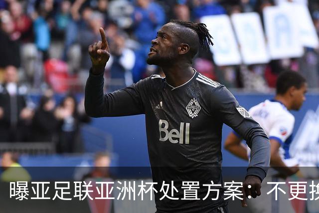 曝亚足联亚洲杯处置方案：不更换举办地 11月敲定是否延期