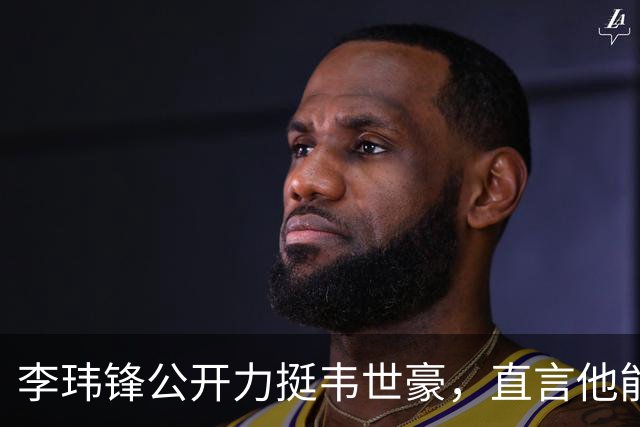 李玮锋公开力挺韦世豪，直言他能力没问题，未来控制好情绪就行