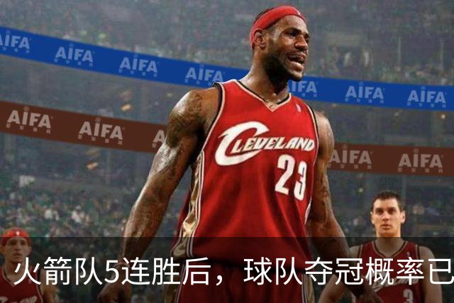 火箭队5连胜后，球队夺冠概率已更新：湖人3%，火箭9%，76人排第3