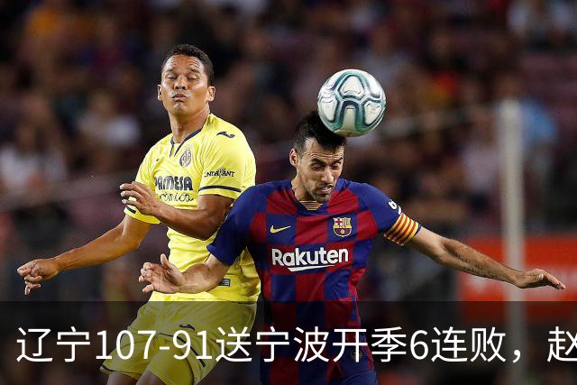 辽宁107-91送宁波开季6连败，赵继伟16+6，爱德华兹24分，栾利程15+5