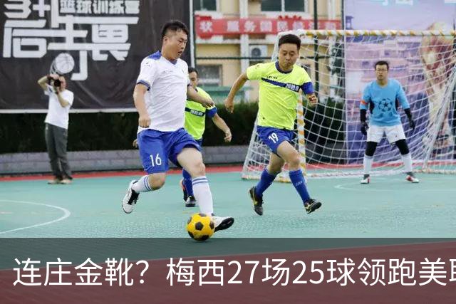 连庄金靴？梅西27场25球领跑美职联射手榜，剩4轮领先第二名5球！