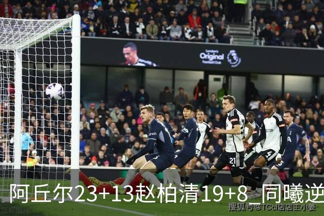 阿丘尔23+13赵柏清19+8 同曦逆转送天津14连败