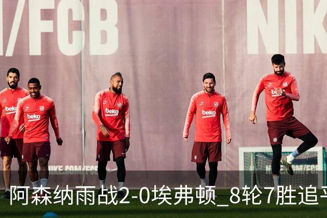 阿森纳雨战2-0埃弗顿 8轮7胜追平曼城