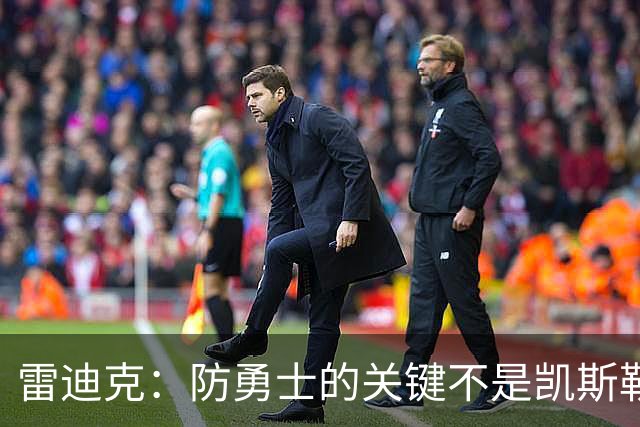 雷迪克：防勇士的关键不是凯斯勒一人 而是全队遵守防守原则